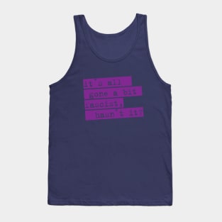 IT'S ALL GONE A BIT FASCIST, HASN'T IT? TYPOGRAPHIC SLOGAN Tank Top